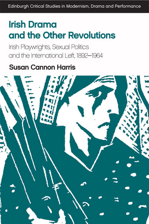Book cover of Irish Drama and the Other Revolutions: Playwrights, Sexual Politics and the International Left, 1892-1964 (Edinburgh Critical Studies in Modernism, Drama and Performance)