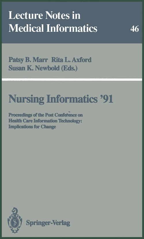 Book cover of Nursing Informatics ’91: Proceedings of the Post Conference on Health Care Information Technology: Implications for Change (1991) (Lecture Notes in Medical Informatics #46)