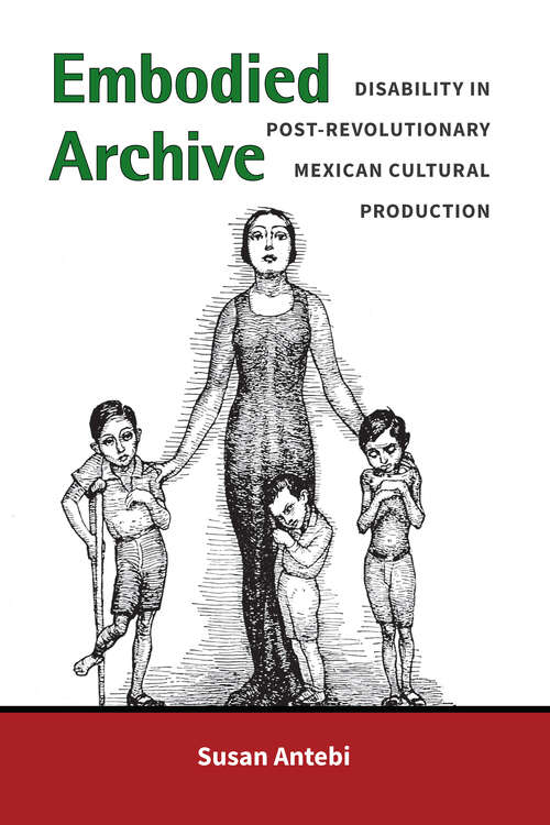 Book cover of Embodied Archive: Disability in Post-Revolutionary Mexican Cultural Production (Corporealities: Discourses Of Disability)