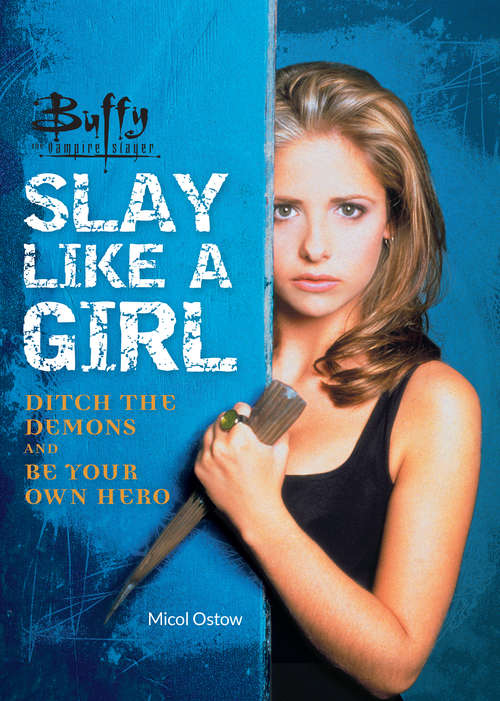 Book cover of Buffy the Vampire Slayer: Ditch the Demons and Be Your Own Hero