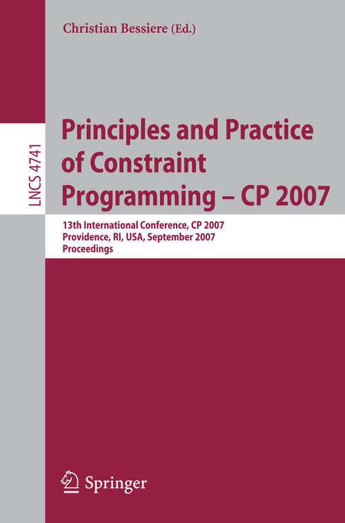 Book cover of Principles and Practice of Constraint Programming - CP 2007: 13th International Conference, CP 2007, Providence, RI, USA, September 25-29, 2007, Proceedings (2007) (Lecture Notes in Computer Science #4741)