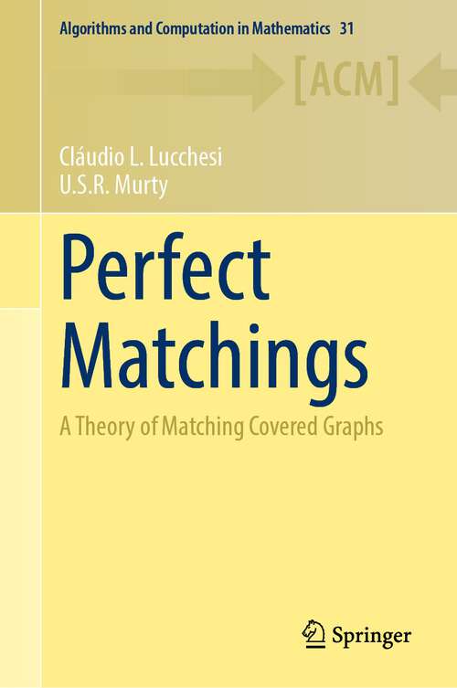 Book cover of Perfect Matchings: A Theory of Matching Covered Graphs (2024) (Algorithms and Computation in Mathematics #31)