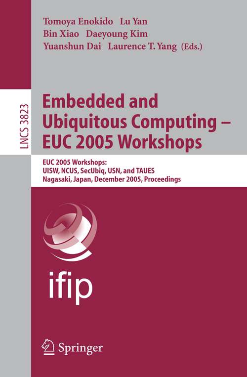 Book cover of Embedded and Ubiquitous Computing - EUC 2005 Workshops: EUC 2005 Workshops: UISW, NCUS, SecUbiq, USN, and TAUES, Nagasaki, Japan, December 8-9, 2005 (2005) (Lecture Notes in Computer Science #3823)