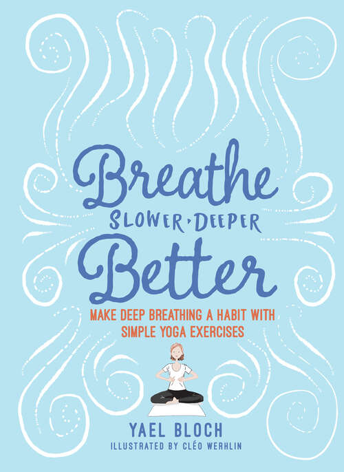 Book cover of Breathe Slower, Deeper, Better: Make Deep Breathing a Habit with Simple Yoga Exercises