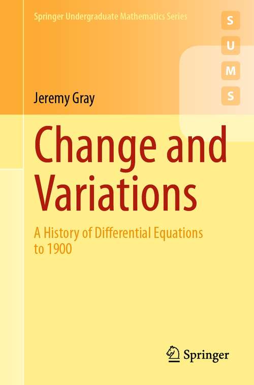 Book cover of Change and Variations: A History of Differential Equations to 1900 (1st ed. 2021) (Springer Undergraduate Mathematics Series)