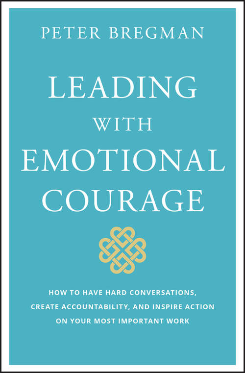Book cover of Leading With Emotional Courage: How to Have Hard Conversations, Create Accountability, And Inspire Action On Your Most Important Work