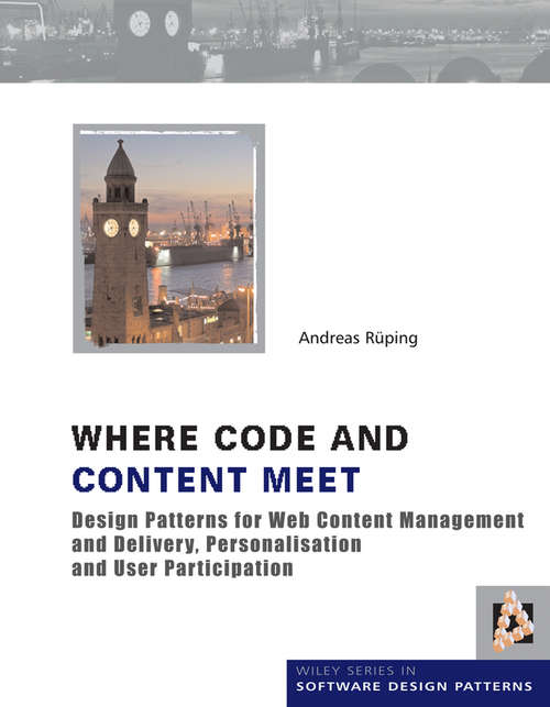 Book cover of Where Code and Content Meet: Design Patterns for Web Content Management and Delivery, Personalisation and User Participation (Wiley Software Patterns Series #21)