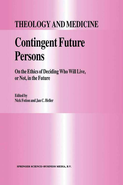 Book cover of Contingent Future Persons: On the Ethics of Deciding Who Will Live, or Not, in the Future (1997) (Theology and Medicine #9)