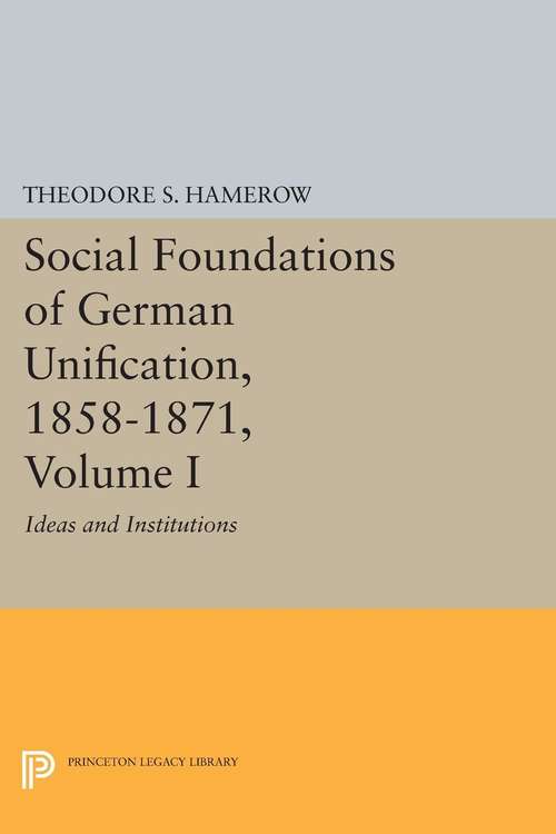 Book cover of Social Foundations of German Unification, 1858-1871, Volume I: Ideas and Institutions