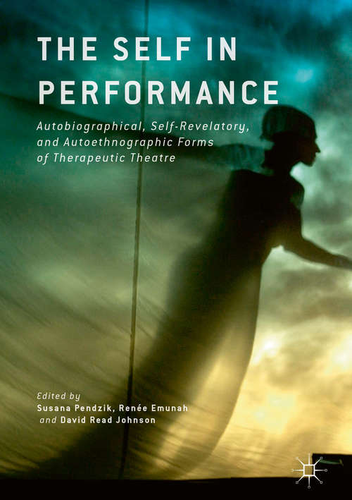Book cover of The Self in Performance: Autobiographical, Self-Revelatory, and Autoethnographic Forms of Therapeutic Theatre (1st ed. 2016)