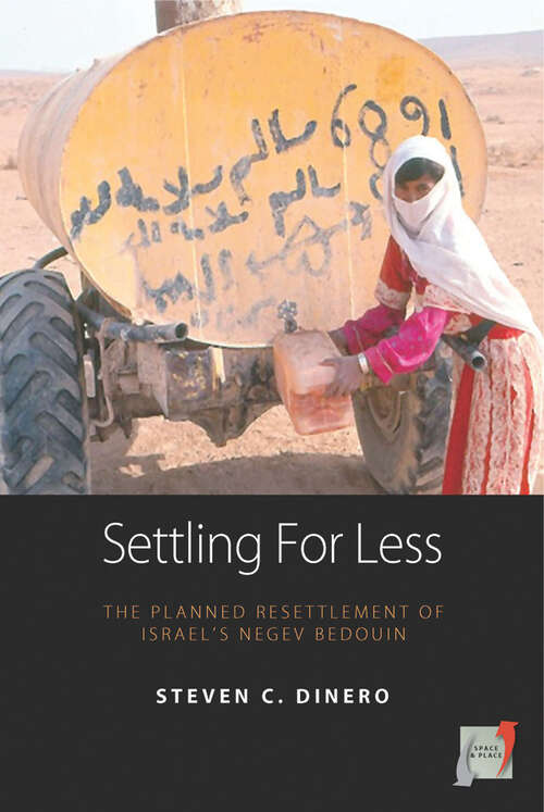 Book cover of Settling for Less: The Planned Resettlement of Israel's Negev Bedouin (Space and Place #3)