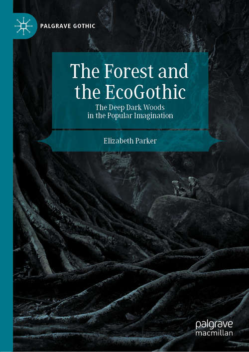 Book cover of The Forest and the EcoGothic: The Deep Dark Woods in the Popular Imagination (1st ed. 2020) (Palgrave Gothic)