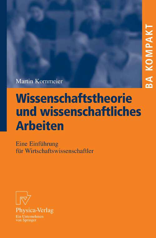 Book cover of Wissenschaftstheorie und wissenschaftliches Arbeiten: Eine Einführung für Wirtschaftswissenschaftler (2007) (BA KOMPAKT)