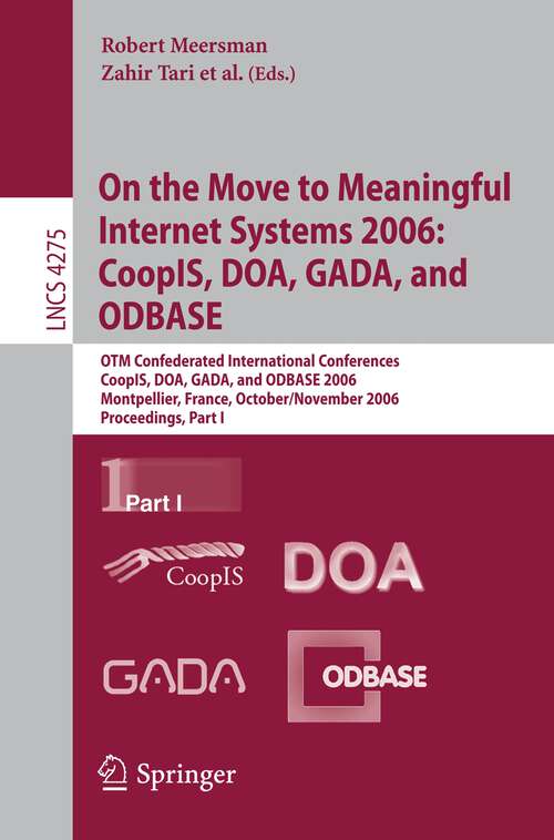 Book cover of On the Move to Meaningful Internet Systems 2006: OTM Confederated International Conferences, CoopIS, DOA, GADA, and ODBASE 2006, Montpellier, France, October 29 - November 3, 2006, Proceedings, Part I (2006) (Lecture Notes in Computer Science #4275)