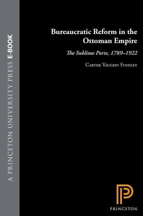 Book cover of Bureaucratic Reform in the Ottoman Empire: The Sublime Porte, 1789-1922 (Princeton Studies on the Near East)