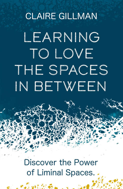 Book cover of Learning to Love the Spaces in Between: Discover the Power of Liminal Spaces