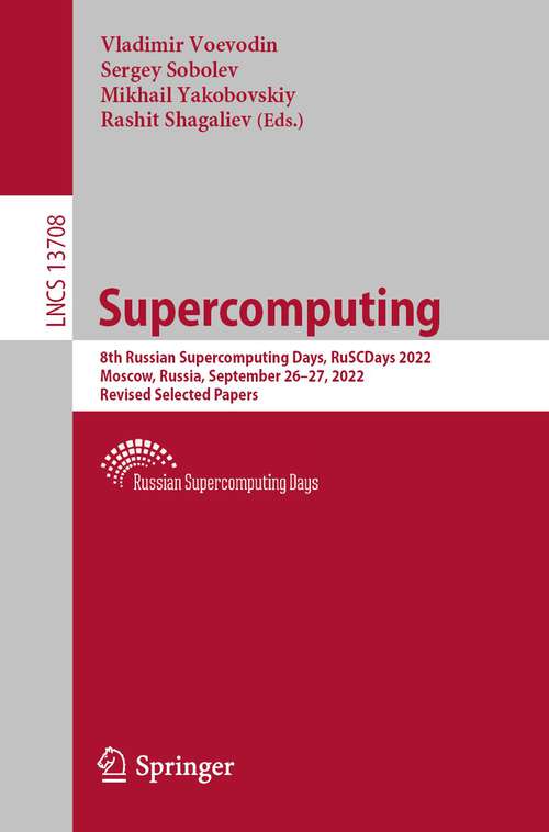 Book cover of Supercomputing: 8th Russian Supercomputing Days, RuSCDays 2022, Moscow, Russia, September 26–27, 2022, Revised Selected Papers (1st ed. 2022) (Lecture Notes in Computer Science #13708)