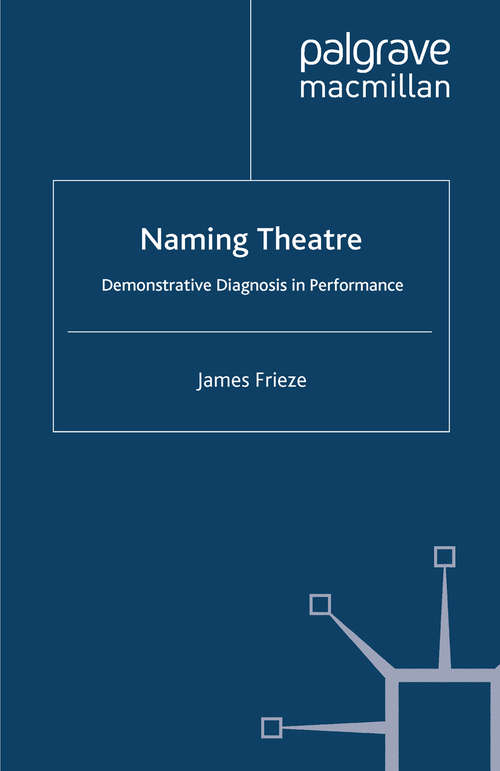 Book cover of Naming Theatre: Demonstrative Diagnosis in Performance (2009) (Performance Interventions)