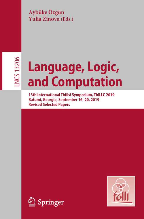 Book cover of Language, Logic, and Computation: 13th International Tbilisi Symposium, TbiLLC 2019, Batumi, Georgia, September 16–20, 2019, Revised Selected Papers (1st ed. 2022) (Lecture Notes in Computer Science #13206)