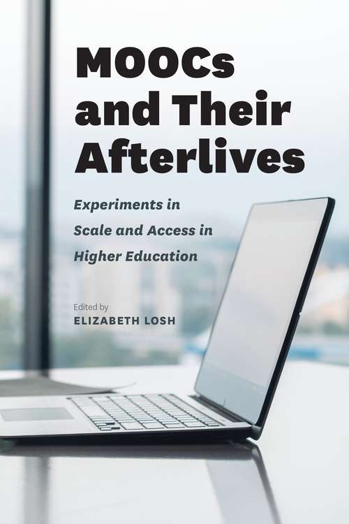 Book cover of MOOCs and Their Afterlives: Experiments in Scale and Access in Higher Education