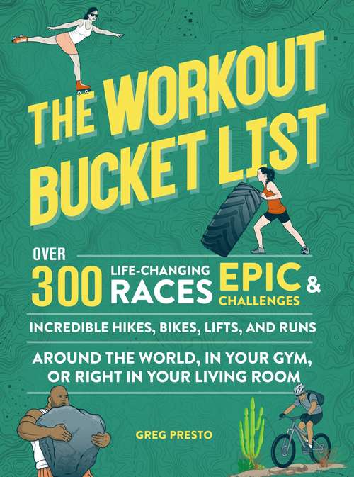 Book cover of The Workout Bucket List: Over 300 Life-Changing Races, Epic Challenges, and Incredible Hikes, Bikes, Lifts, and Runs around the World, in Your Gym, or Right in Your Living Room