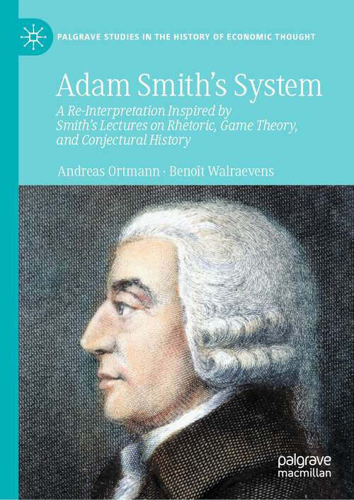 Book cover of Adam Smith’s System: A Re-Interpretation Inspired by Smith's Lectures on Rhetoric, Game Theory, and Conjectural History (1st ed. 2022) (Palgrave Studies in the History of Economic Thought)