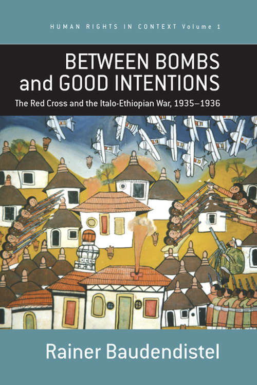 Book cover of Between Bombs and Good Intentions: The International Committee of the Red Cross (ICRC) and the Italo-Ethiopian war, 1935-1936 (Human Rights in Context #1)