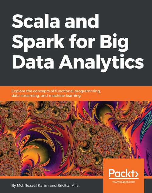 Book cover of Scala and Spark for Big Data Analytics: Explore the concepts of functional programming, data streaming, and machine learning
