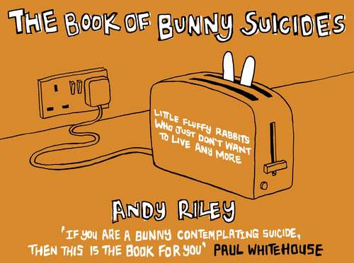 Book cover of The Book of Bunny Suicides: Little Fluffy Rabbits Who Just Don't Want To Live Anymore (Bunny Suicides)