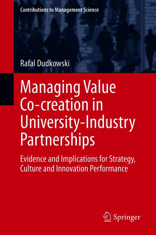 Book cover of Managing Value Co-creation in University-Industry Partnerships: Evidence and Implications for Strategy, Culture and Innovation Performance (1st ed. 2021) (Contributions to Management Science)