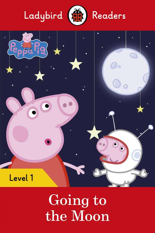 Book cover of Ladybird Readers Level 1 - Peppa Pig - Peppa Pig Going to the Moon (Ladybird Readers)