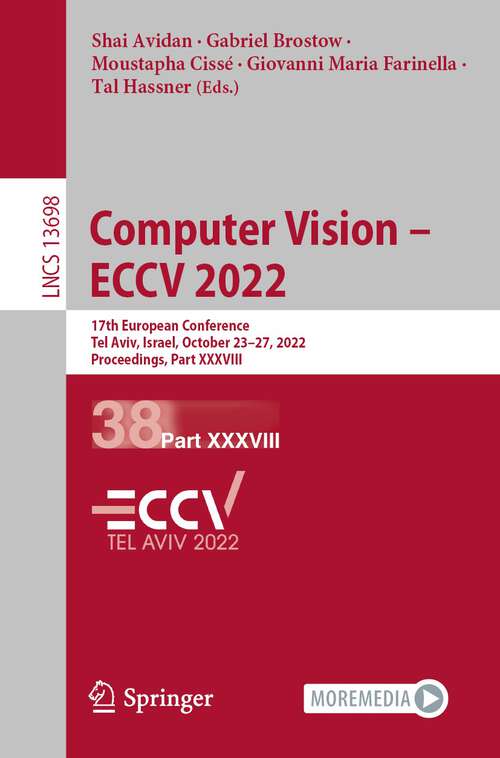 Book cover of Computer Vision – ECCV 2022: 17th European Conference, Tel Aviv, Israel, October 23–27, 2022, Proceedings, Part XXXVIII (1st ed. 2022) (Lecture Notes in Computer Science #13698)