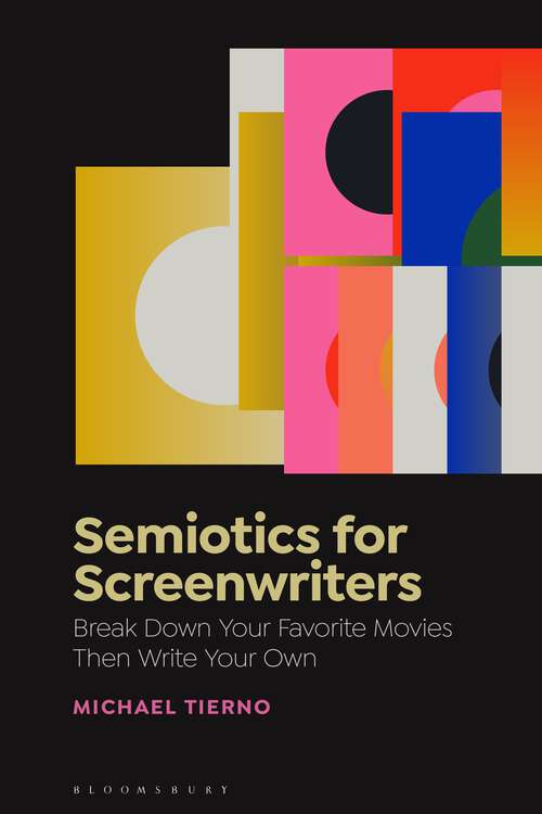 Book cover of Semiotics for Screenwriters: Break Down Your Favorite Movies Then Write Your Own
