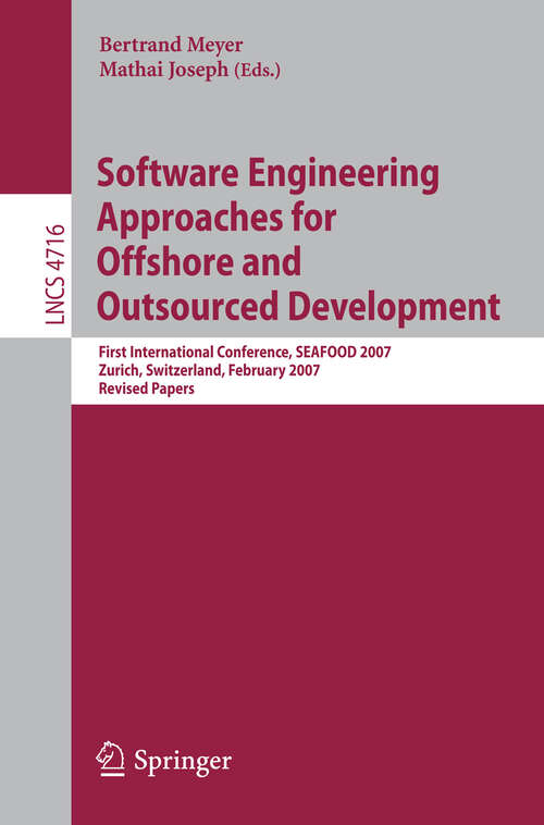 Book cover of Software Engineering Approaches for Offshore and Outsourced Development: First International Conference, SEAFOOD 2007, Zurich, Switzerland, February 5-6, 2007, Revised Papers (2007) (Lecture Notes in Computer Science #4716)