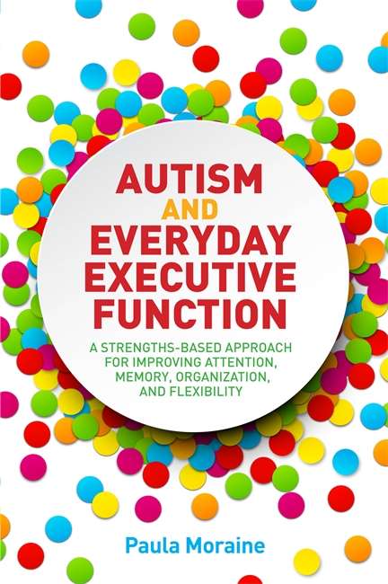 Book cover of Autism and Everyday Executive Function: A Strengths-Based Approach for Improving Attention, Memory, Organization and Flexibility (PDF)