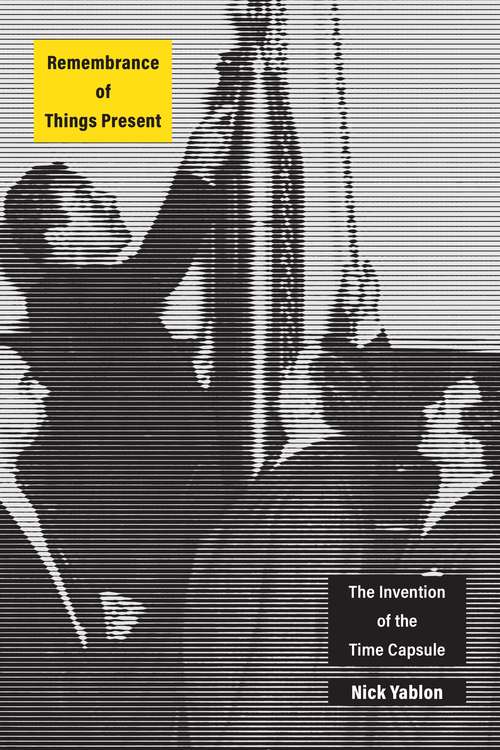 Book cover of Remembrance of Things Present: The Invention of the Time Capsule