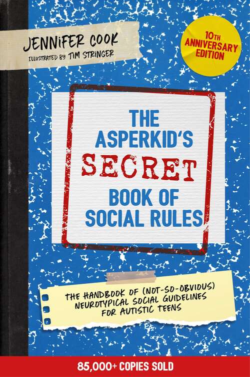 Book cover of The Asperkid's (Secret) Book of Social Rules, 10th Anniversary Edition: The Handbook of (Not-So-Obvious) Neurotypical Social Guidelines for Autistic Teens