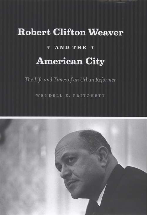 Book cover of Robert Clifton Weaver and the American City: The Life and Times of an Urban Reformer