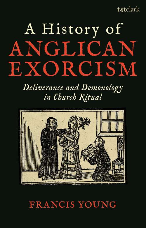 Book cover of A History of Anglican Exorcism: Deliverance and Demonology in Church Ritual (International Library Of Historical Studies)