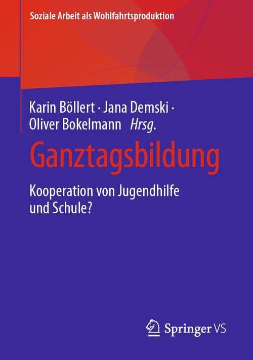 Book cover of Ganztagsbildung: Kooperation von Jugendhilfe und Schule? (1. Aufl. 2023) (Soziale Arbeit als Wohlfahrtsproduktion #26)