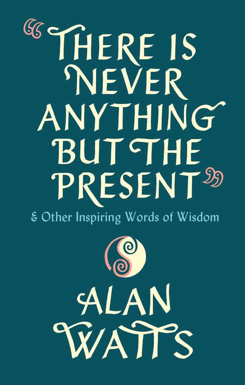Book cover of There Is Never Anything But The Present: & Other Inspiring Words of Wisdom