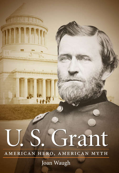 Book cover of U. S. Grant: American Hero, American Myth (Civil War America)