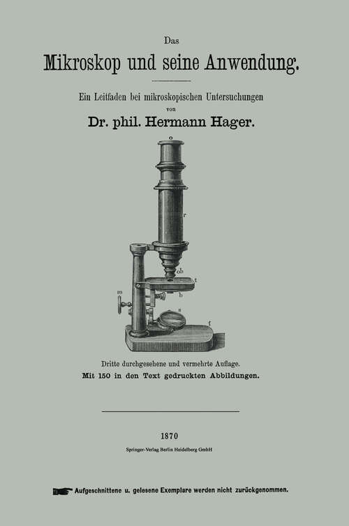 Book cover of Das Mikroskop und seine Anwendung: Ein Leitfaden bei mikroskopischen Untersuchungen für Beamte der Sanitäts-Polizei, Aerzte, Apotheker, Schullehrer etc. (3. Aufl. 1870)
