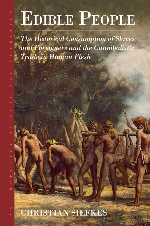 Book cover of Edible People: The Historical Consumption of Slaves and Foreigners and the Cannibalistic Trade in Human Flesh (Anthropology of Food & Nutrition #11)