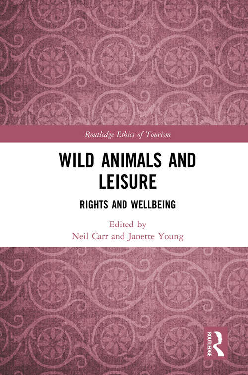 Book cover of Wild Animals and Leisure: Rights and Wellbeing (Routledge Research in the Ethics of Tourism Series)