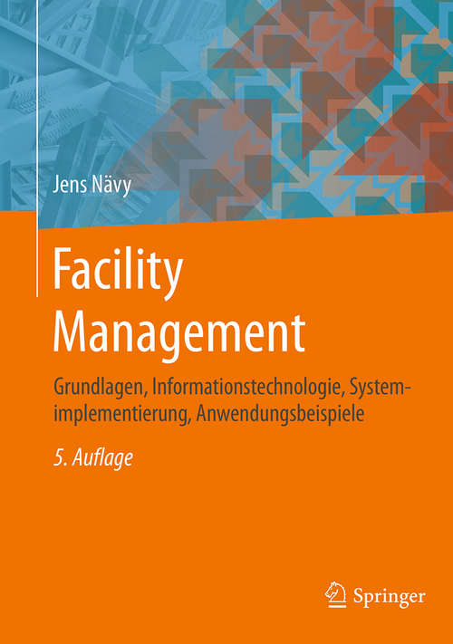Book cover of Facility Management: Grundlagen, Informationstechnologie, Systemimplementierung, Anwendungsbeispiele (5. Aufl. 2018)