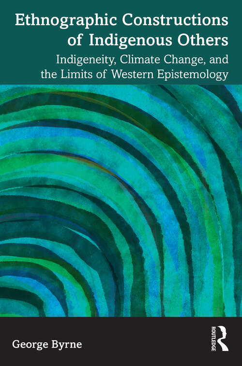 Book cover of Ethnographic Constructions of Indigenous Others: Indigeneity, Climate Change, and the Limits of Western Epistemology