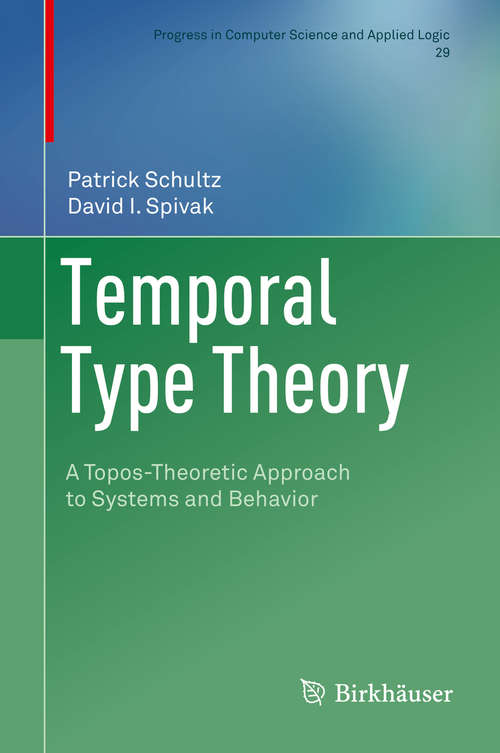 Book cover of Temporal Type Theory: A Topos-Theoretic Approach to Systems and Behavior (1st ed. 2019) (Progress in Computer Science and Applied Logic #29)