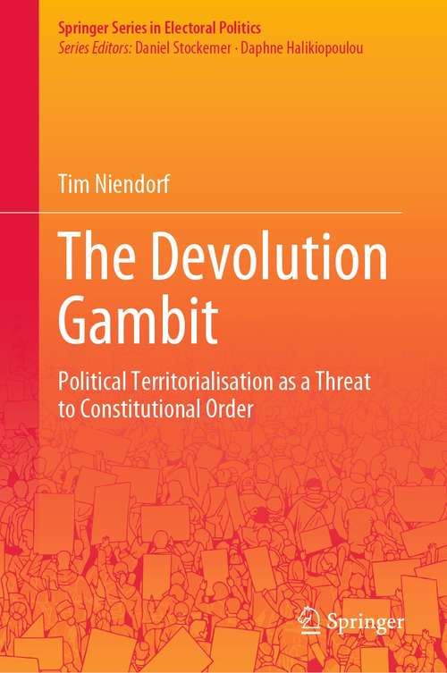 Book cover of The Devolution Gambit: Political Territorialisation as a Threat to Constitutional Order (1st ed. 2021) (Springer Series in Electoral Politics)