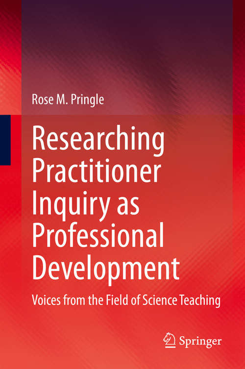 Book cover of Researching Practitioner Inquiry as Professional Development: Voices from the Field of Science Teaching (1st ed. 2020)